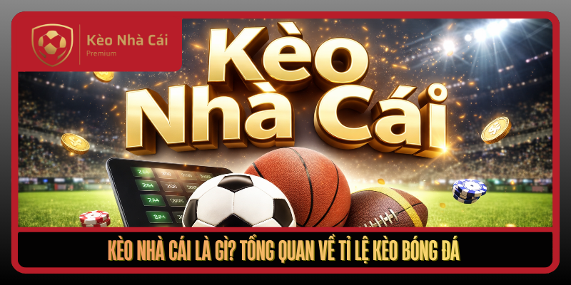 Keo Nha Cai La Gi Tong Quan Ve Ti Le Keo Bong Da1